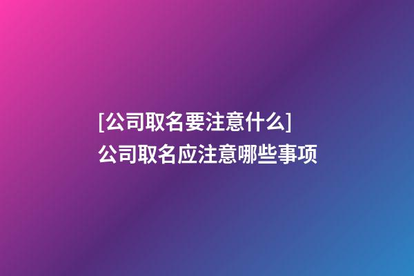 [公司取名要注意什么]公司取名应注意哪些事项-第1张-公司起名-玄机派